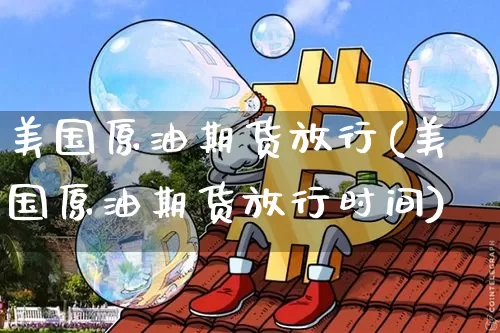 美国原油期货放行(美国原油期货放行时间)_https://www.tuogunzhijia.com_道指期货_第1张