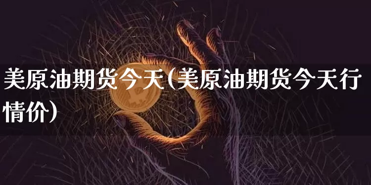 美原油期货今天(美原油期货今天行情价)_https://www.tuogunzhijia.com_恒指期货_第1张