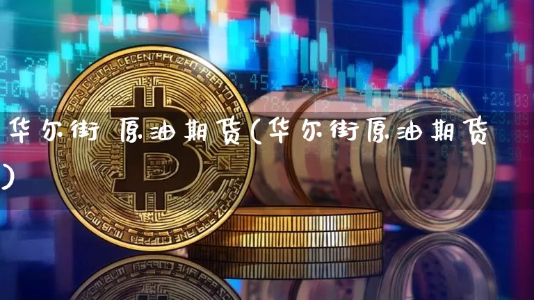 华尔街 原油期货(华尔街原油期货)_https://www.tuogunzhijia.com_国际期货_第1张
