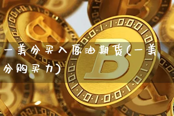 一美分买入原油期货(一美分购买力)_https://www.tuogunzhijia.com_道指期货_第1张