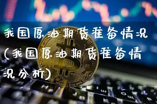 我国原油期货准备情况(我国原油期货准备情况分析)_https://www.tuogunzhijia.com_恒指期货_第1张