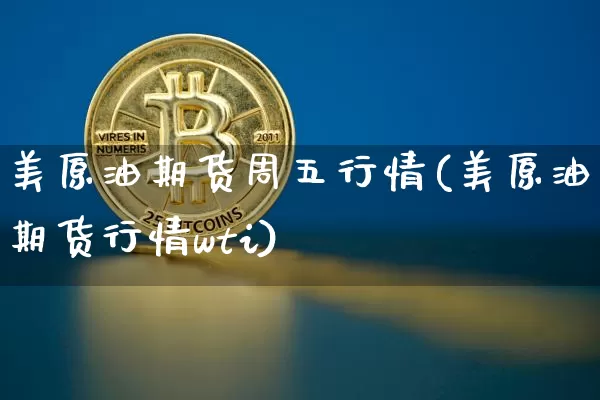 美原油期货周五行情(美原油期货行情wti)_https://www.tuogunzhijia.com_恒指期货_第1张