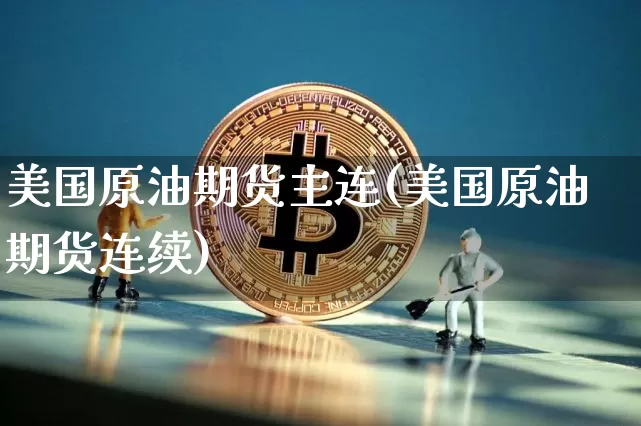 美国原油期货主连(美国原油期货连续)_https://www.tuogunzhijia.com_国际期货_第1张