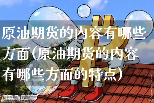 原油期货的内容有哪些方面(原油期货的内容有哪些方面的特点)_https://www.tuogunzhijia.com_国际期货_第1张