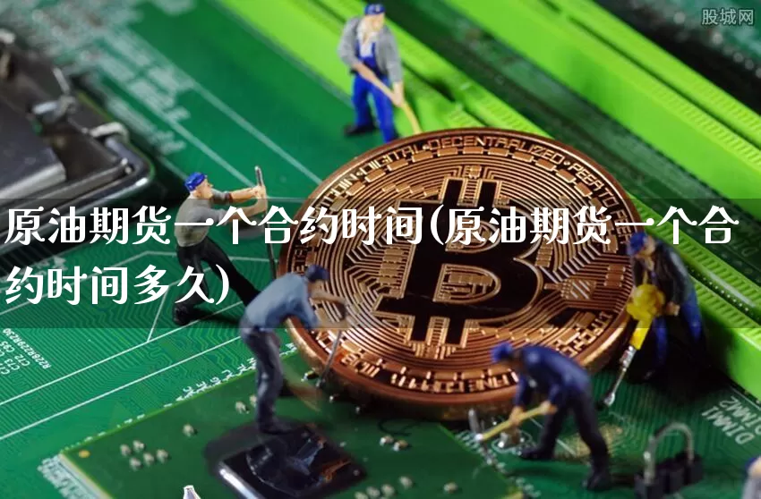 原油期货一个合约时间(原油期货一个合约时间多久)_https://www.tuogunzhijia.com_黄金期货_第1张