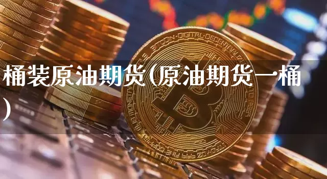 桶装原油期货(原油期货一桶)_https://www.tuogunzhijia.com_原油期货_第1张