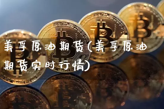 美孚原油期货(美孚原油期货实时行情)_https://www.tuogunzhijia.com_内盘期货_第1张