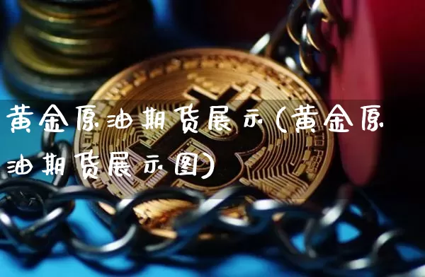 黄金原油期货展示(黄金原油期货展示图)_https://www.tuogunzhijia.com_国际期货_第1张