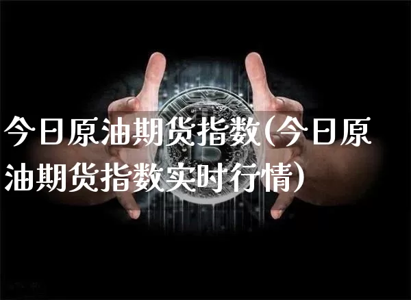 今日原油期货指数(今日原油期货指数实时行情)_https://www.tuogunzhijia.com_恒指期货_第1张