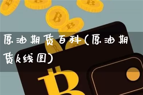 原油期货百科(原油期货k线图)_https://www.tuogunzhijia.com_恒指期货_第1张