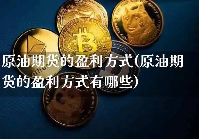 原油期货的盈利方式(原油期货的盈利方式有哪些)_https://www.tuogunzhijia.com_道指期货_第1张