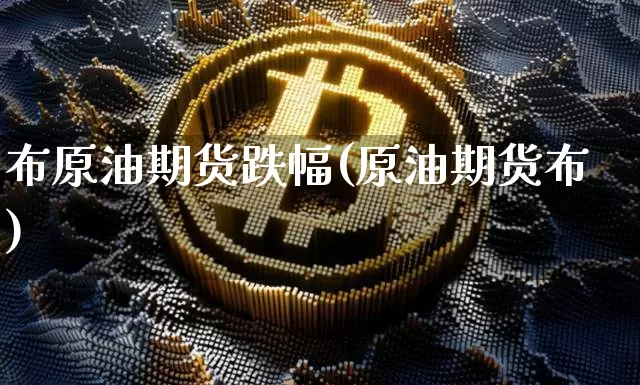 布原油期货跌幅(原油期货布)_https://www.tuogunzhijia.com_道指期货_第1张