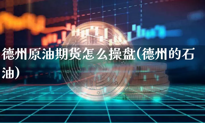 德州原油期货怎么操盘(德州的石油)_https://www.tuogunzhijia.com_恒指期货_第1张