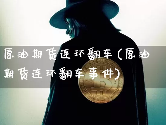 原油期货连环翻车(原油期货连环翻车事件)_https://www.tuogunzhijia.com_恒指期货_第1张