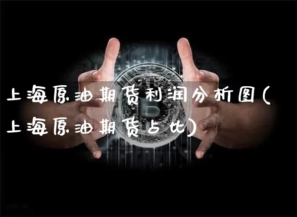 上海原油期货利润分析图(上海原油期货占比)_https://www.tuogunzhijia.com_原油期货_第1张
