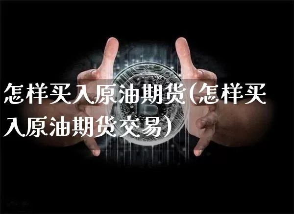 怎样买入原油期货(怎样买入原油期货交易)_https://www.tuogunzhijia.com_恒指期货_第1张