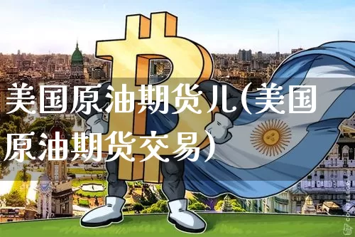 美国原油期货儿(美国原油期货交易)_https://www.tuogunzhijia.com_恒指期货_第1张