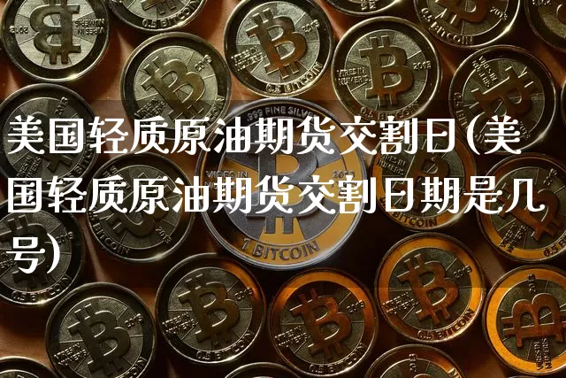 美国轻质原油期货交割日(美国轻质原油期货交割日期是几号)_https://www.tuogunzhijia.com_恒指期货_第1张