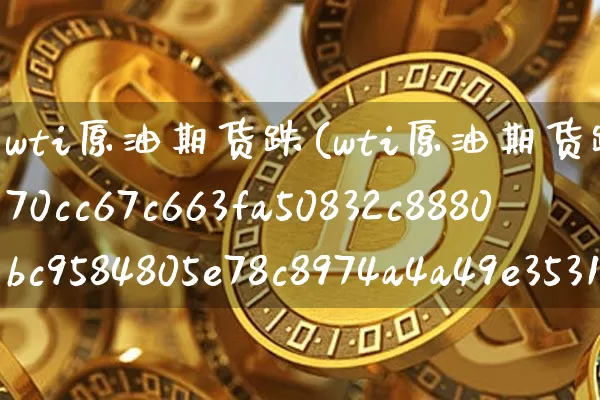 wti原油期货跌(wti原油期货跌超3%)_https://www.tuogunzhijia.com_黄金期货_第1张