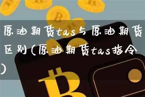 原油期货tas与原油期货区别(原油期货tas指令)_https://www.tuogunzhijia.com_道指期货_第1张