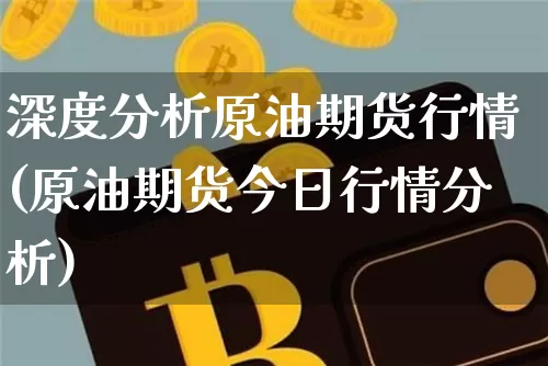 深度分析原油期货行情(原油期货今日行情分析)_https://www.tuogunzhijia.com_国际期货_第1张