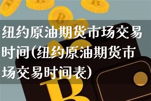 纽约原油期货市场交易时间(纽约原油期货市场交易时间表)_https://www.tuogunzhijia.com_恒指期货_第1张