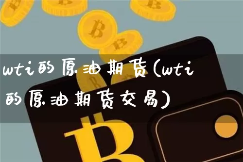 wti的原油期货(wti的原油期货交易)_https://www.tuogunzhijia.com_恒指期货_第1张