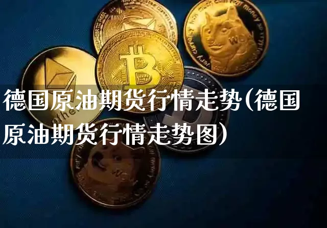 德国原油期货行情走势(德国原油期货行情走势图)_https://www.tuogunzhijia.com_纳指期货_第1张