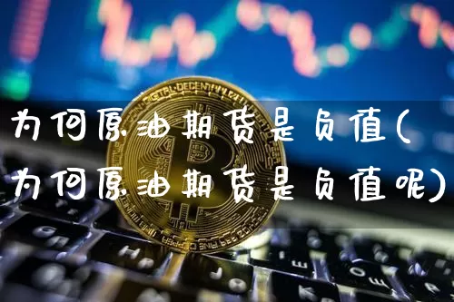 为何原油期货是负值(为何原油期货是负值呢)_https://www.tuogunzhijia.com_道指期货_第1张