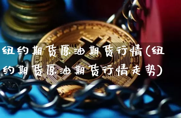 纽约期货原油期货行情(纽约期货原油期货行情走势)_https://www.tuogunzhijia.com_恒指期货_第1张
