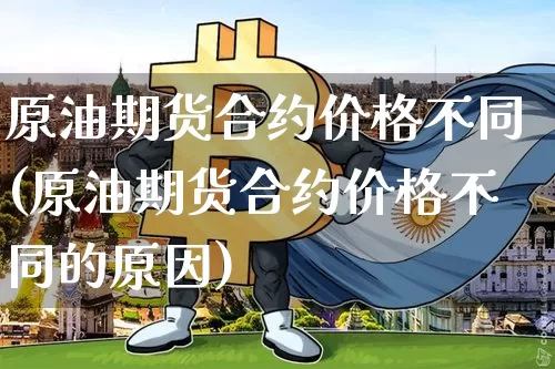 原油期货合约价格不同(原油期货合约价格不同的原因)_https://www.tuogunzhijia.com_道指期货_第1张
