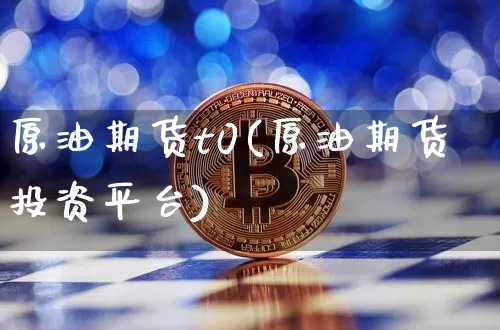 原油期货t0(原油期货投资平台)_https://www.tuogunzhijia.com_道指期货_第1张