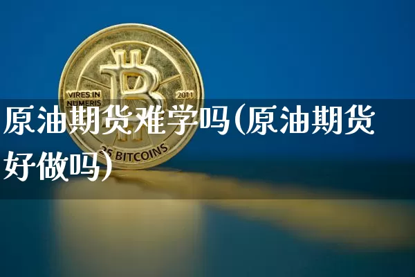 原油期货难学吗(原油期货好做吗)_https://www.tuogunzhijia.com_国际期货_第1张