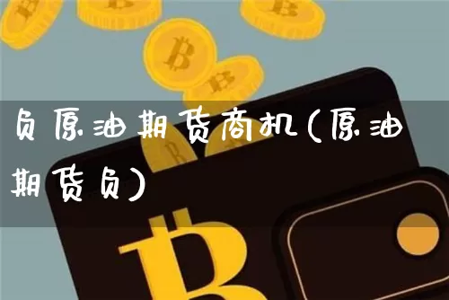 负原油期货商机(原油期货负)_https://www.tuogunzhijia.com_道指期货_第1张
