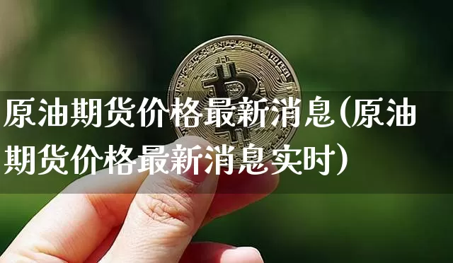 原油期货价格最新消息(原油期货价格最新消息实时)_https://www.tuogunzhijia.com_原油期货_第1张