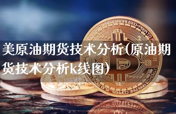 美原油期货技术分析(原油期货技术分析k线图)_https://www.tuogunzhijia.com_原油期货_第1张