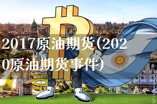 2017原油期货(2020原油期货事件)_https://www.tuogunzhijia.com_恒指期货_第1张