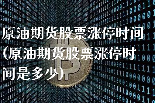 原油期货股票涨停时间(原油期货股票涨停时间是多少)_https://www.tuogunzhijia.com_恒指期货_第1张