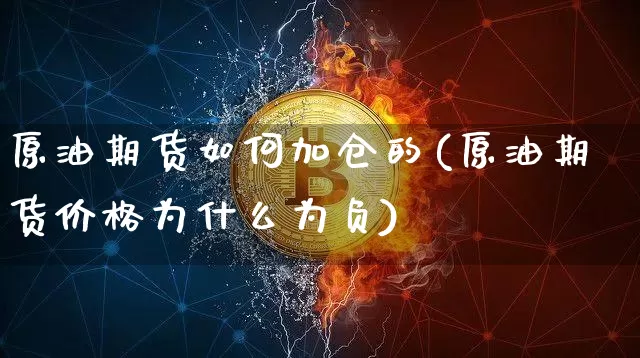 原油期货如何加仓的(原油期货价格为什么为负)_https://www.tuogunzhijia.com_原油期货_第1张