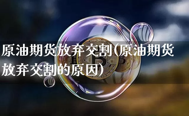 原油期货放弃交割(原油期货放弃交割的原因)_https://www.tuogunzhijia.com_恒指期货_第1张