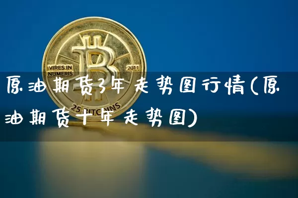 原油期货3年走势图行情(原油期货十年走势图)_https://www.tuogunzhijia.com_黄金期货_第1张