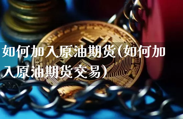 如何加入原油期货(如何加入原油期货交易)_https://www.tuogunzhijia.com_恒指期货_第1张