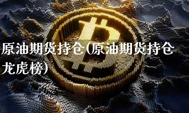 原油期货持仓(原油期货持仓龙虎榜)_https://www.tuogunzhijia.com_道指期货_第1张