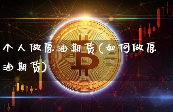 个人做原油期货(如何做原油期货)_https://www.tuogunzhijia.com_内盘期货_第1张