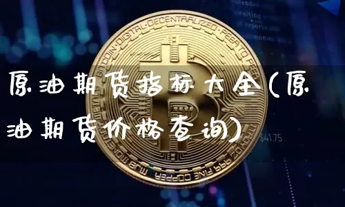 原油期货指标大全(原油期货价格查询)_https://www.tuogunzhijia.com_道指期货_第1张