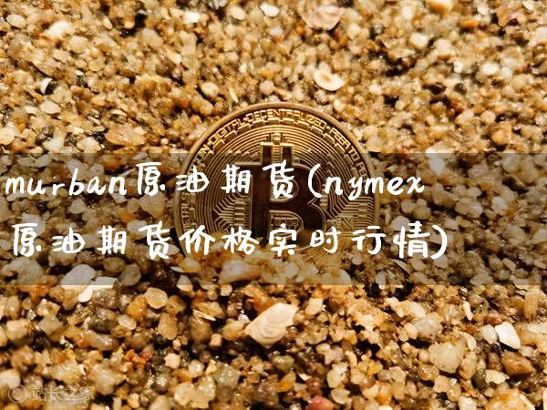murban原油期货(nymex原油期货价格实时行情)_https://www.tuogunzhijia.com_道指期货_第1张