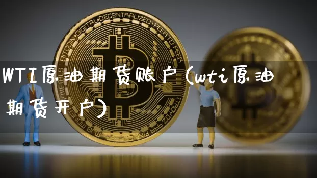 WTI原油期货账户(wti原油期货开户)_https://www.tuogunzhijia.com_国际期货_第1张
