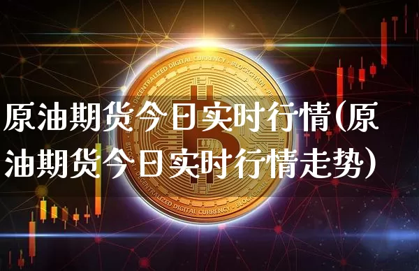 原油期货今日实时行情(原油期货今日实时行情走势)_https://www.tuogunzhijia.com_原油期货_第1张