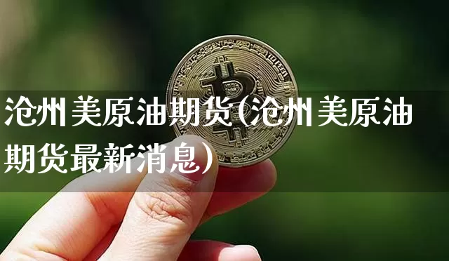 沧州美原油期货(沧州美原油期货最新消息)_https://www.tuogunzhijia.com_道指期货_第1张