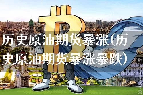 历史原油期货暴涨(历史原油期货暴涨暴跌)_https://www.tuogunzhijia.com_内盘期货_第1张